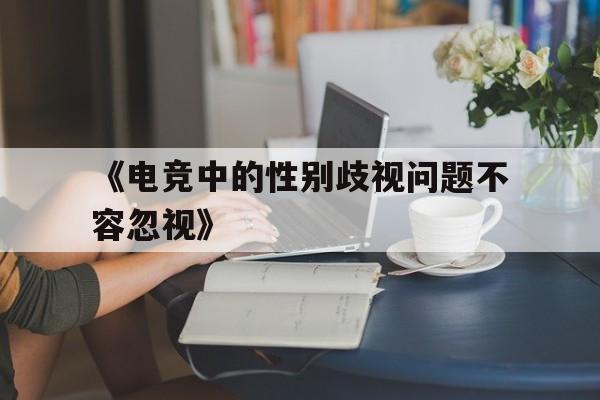 《电竞中的性别歧视问题不容忽视》